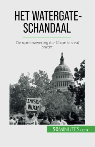 Het Watergate-schandaal: De samenzwering die Nixon ten val bracht