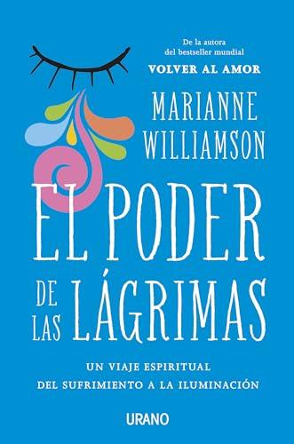 Poder de Las Lagrimas, El: El viaje espiritual del sufrimiento a la iluminación (Crecimiento personal)