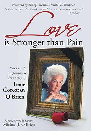 Love is Stronger than Pain: Based on the Inspirational True Story of Irene Corcoran O'Brien As Remembered by Her Son Michael J. O'Brien