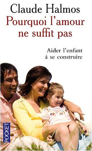 Pourquoi l'amour ne suffit pas : aider l'enfant à se construire