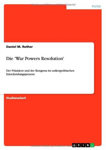 Die 'War Powers Resolution': Der Präsident und der Kongress im außenpolitischen Entscheidungsprozess