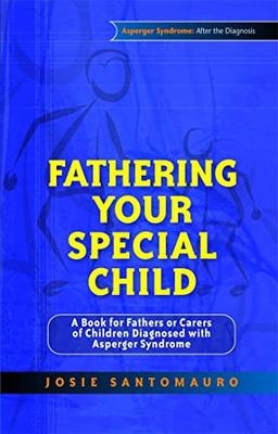 Fathering Your Special Child: A Book for Fathers or Carers of Children Diagnosed with Asperger Syndrome (Asperger Syndrome: Afterh the Diagnosis)