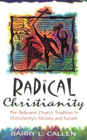 Radical Christianity: The Believers Church Tradition in Christianity's History and Future