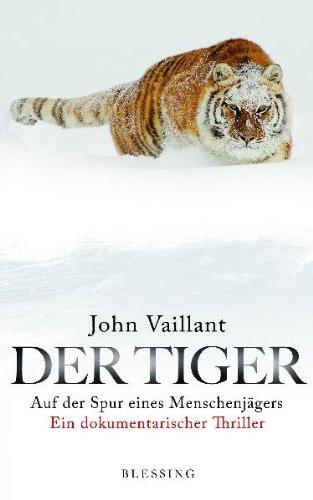 Der Tiger: Auf der Spur eines Menschenjägers. Ein dokumentarischer Thriller