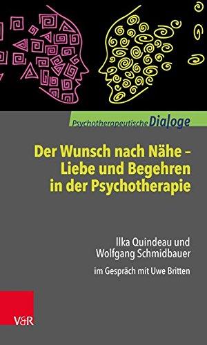 Der Wunsch nach Nähe - Liebe und Begehren in der Psychotherapie: Ilka Quindeau und Wolfgang Schmidbauer im Gespräch mit Uwe Britten (Psychotherapeutische Dialoge)