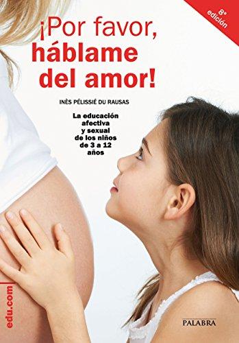 ¡Por favor, háblame del amor! : la educación afectiva y sexual de los niños de 3 a 12 años (Edu.com)