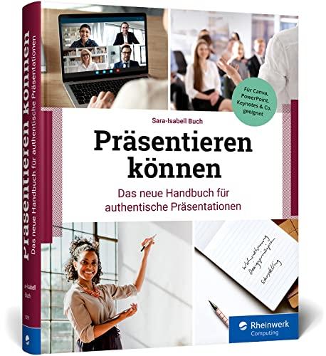 Präsentieren können: Das neue Handbuch für authentische Präsentationen. So begeistern Sie Ihr Publikum. Mit zahlreichen Beispielen und Checklisten.