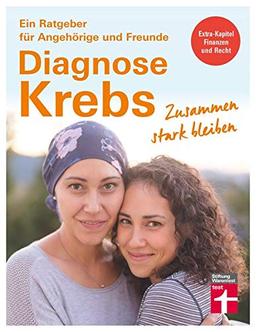 Diagnose Krebs: Zusammen stark bleiben (Ein Ratgeber für Angehörige und Freunde)