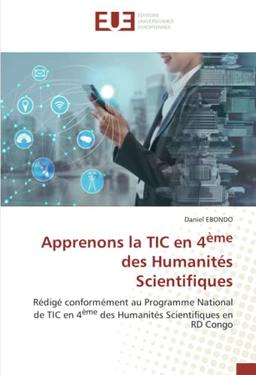 Apprenons la TIC en 4ème des Humanités Scientifiques: Rédigé conformément au Programme National de TIC en 4ème des Humanités Scientifiques en RD Congo