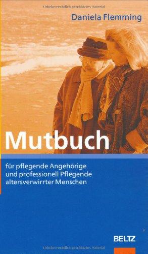 Mutbuch für pflegende Angehörige und professionell Pflegende altersverwirrter Menschen.