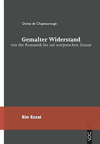 Gemalter Widerstand von der Romantik bis zur sowjetischen Zensur: Ein Essai