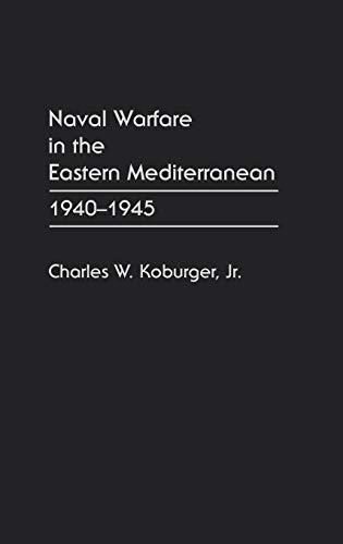 Naval Warfare in the Eastern Mediterranean: 1940-1945 (Contributions in Legal Studies; 71)