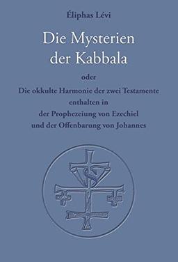 Die Mysterien der Kabbala: Die okkulte Harmonie der zwei Testamente, enthalten in der Prophezeiung von Ezechiel und der Offenbarung des Johannes