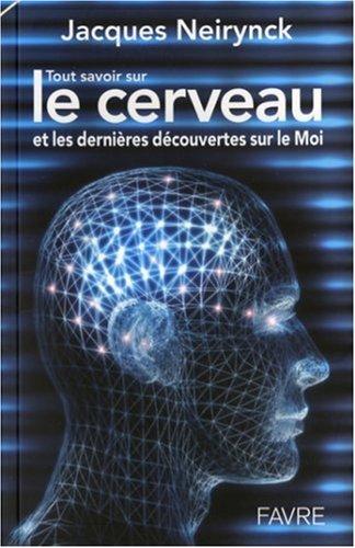 Tout savoir sur le cerveau : et les dernières découvertes sur le moi