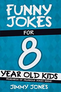 Funny Jokes For 8 Year Old Kids: Hundreds of really funny, hilarious Jokes, Riddles, Tongue Twisters and Knock Knock Jokes for 8 year old kids!