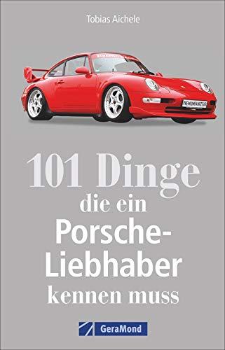 101 Dinge, die ein Porsche-Liebhaber kennen muss. Wichtige, interessante und amüsante Fakten rund um den Porsche. Ein Handbuch zu Geschichte, Technik und Kuriositäten.