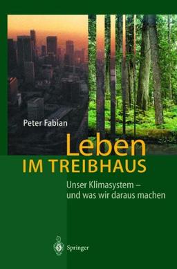 Leben im Treibhaus: Unser Klimasystem  -  und was wir daraus machen