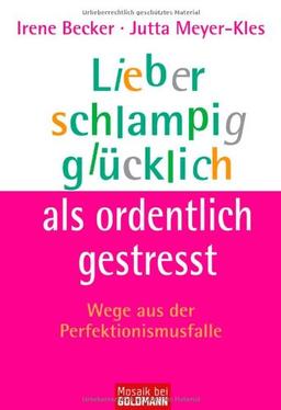 Lieber schlampig glücklich als ordentlich gestresst: Wege aus der Perfektionismusfalle