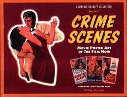 Crime Scenes: Movie Poster Art of the Film Noir : The Classic Period : 1941-1959