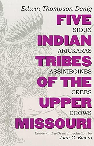 Five Indian Tribes of the Upper Missouri: Sioux, Arickaras, Assiniboines, Crees, Crows (Civilization of the American Indian Series, Band 59)