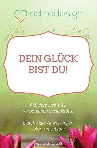 Dein Glück bist Du!: Aktiviere deine 12 verborgenen Seelenkräfte