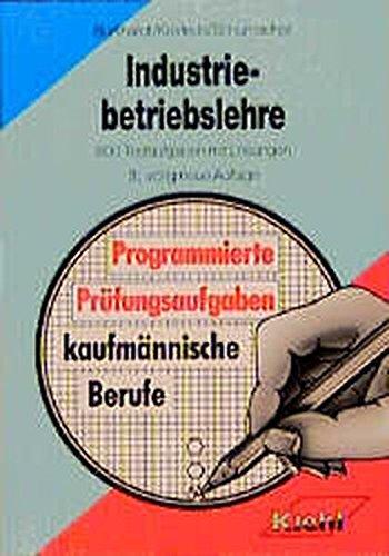 Industriebetriebslehre: 800 Testaufgaben mit Lösungen (Programmierte Prüfungsaufgaben für kaufmännische Berufe)