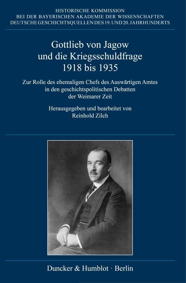 Gottlieb von Jagow und die Kriegsschuldfrage 1918 bis 1935.: Zur Rolle des ehemaligen Chefs des Auswärtigen Amts in den geschichtspolitischen Debatten ... des 19. und 20. Jahrhunderts)