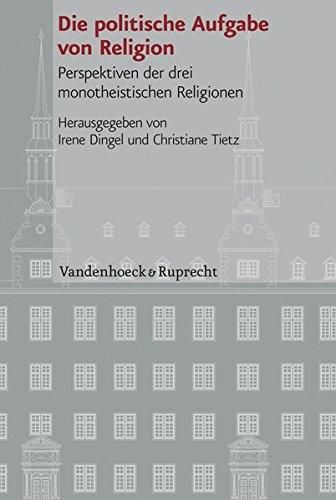 Die politische Aufgabe von Religion: Perspektiven der drei monotheistischen Religionen (Veröffentlichungen des Instituts für Europäische Geschichte Mainz - Beihefte)