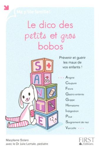 Le dico des petits et gros bobos : prévenir et guérir les maux de vos enfants !