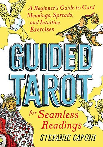 Guided Tarot: A Beginner's Guide to Card Meanings, Spreads, and Intuitive Exercises for Seamless Readings