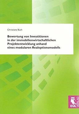 Bewertung von Investitionen in der immobilienwirtschaftlichen Projektentwicklung anhand eines modularen Realoptionsmodells