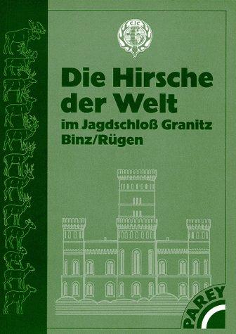 Die Hirsche der Welt. Eine Bestandsaufnahme der Arten und Unterarten - ein Katalog zur Dauerausstellung im Jagdschloss Granitz in Binz auf Rügen