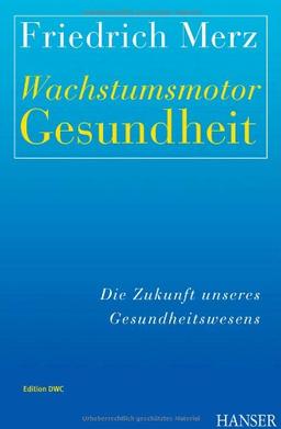 Wachstumsmotor Gesundheit: Die Zukunft unseres Gesundheitswesens: Edition DWC