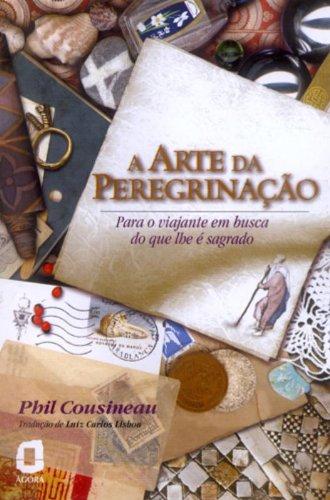 A Arte Da Peregrinação. Para O Viajante Em Busca Do Que Lhe É Sagrado (Em Portuguese do Brasil)