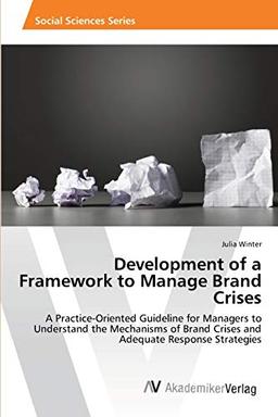 Development of a Framework to Manage Brand Crises: A Practice-Oriented Guideline for Managers to Understand the Mechanisms of Brand Crises and Adequate Response Strategies