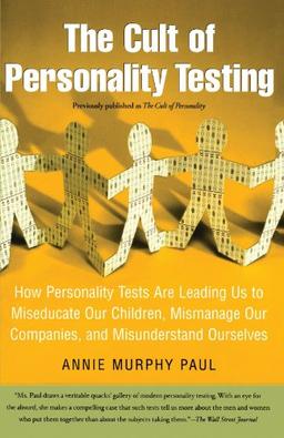 The Cult of Personality Testing: How Personality Tests Are Leading Us to Miseducate Our Children, Mismanage Our Companies, and Misunderstand Ourselves