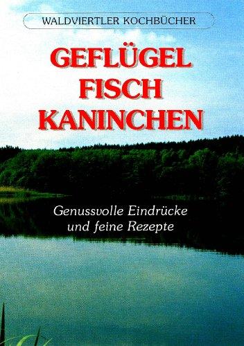 Waldviertler Kochbücher: Geflügel - Fisch - Kaninchen. Genussvolle Eindrücke und feine Rezepte