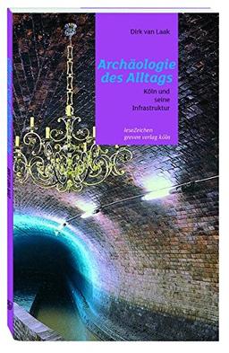 Archäologie des Alltags: Köln und seine Infrastruktur