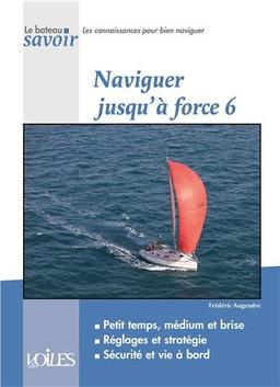 Naviguer jusqu'à force 6 : petits temps, médium et brise, réglages et stratégie, sécurité et vie à bord