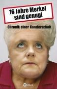 16 Jahre Merkel sind genug !: Chronik einer Kanzlerschaft