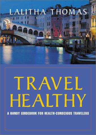 Travel Healthy: A Handy Guidebook for Health-Conscious Travelers: The Smart Travelers Guide to Staying Well Anywhere