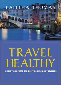 Travel Healthy: A Handy Guidebook for Health-Conscious Travelers: The Smart Travelers Guide to Staying Well Anywhere