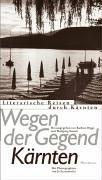 Wegen der Gegend: Kärnten: Literarische Reisen durch Kärnten