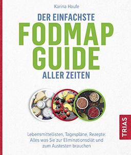 Der einfachste FODMAP-Guide aller Zeiten: Lebensmittellisten, Tagespläne, Rezepte: Alles, was Sie zur Eliminationsdiät und zum Austesten brauchen (Die einfachsten aller Zeiten)