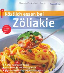 Köstlich essen bei Zöliakie: Gluten zuverlässig meiden; Vom Snack bis zum Fertigmenue; Mit 130 abwechslungsreichen Rezepten