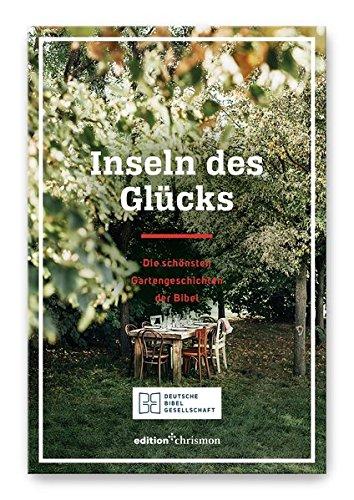 Inseln des Glücks: Die schönsten Gartengeschichten der Bibel