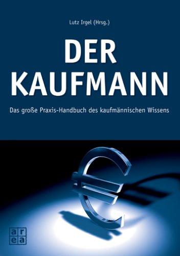 Der Kaufmann. Das große Praxis-Handbuch des kaufmännischen Wissens