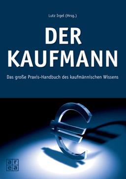 Der Kaufmann. Das große Praxis-Handbuch des kaufmännischen Wissens