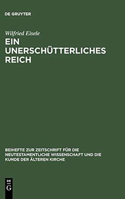 Ein unerschütterliches Reich: Die mittelplatonische Umformung des Parusiegedankens im Hebräerbrief (Beihefte zur Zeitschrift für die neutestamentliche Wissenschaft, 116)