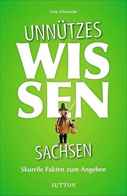 Geschenkbuch – Unnützes Wissen Sachsen: Skurrile Fakten zum Angeben. Abwegige und lustige Fakten für Besserwisser und Alleskenner